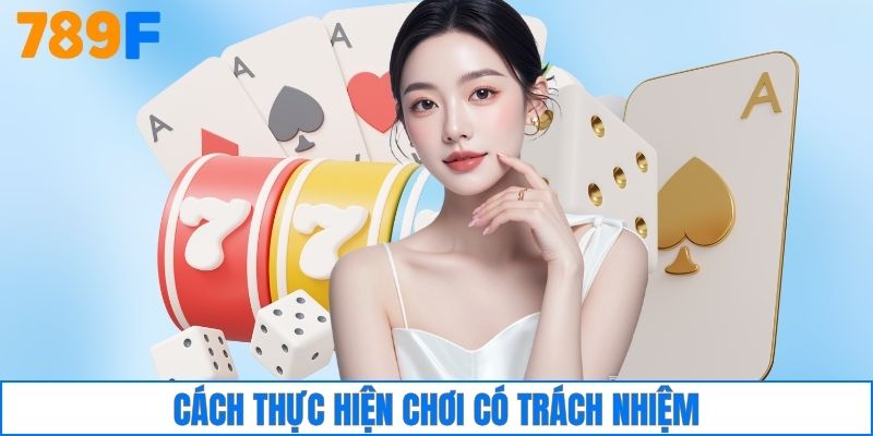 Cách thực hiện chơi có trách nhiệm
